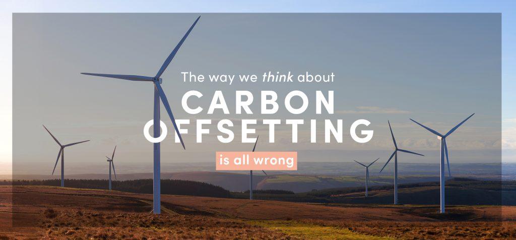 The way we think about carbon offsetting is all wrong
