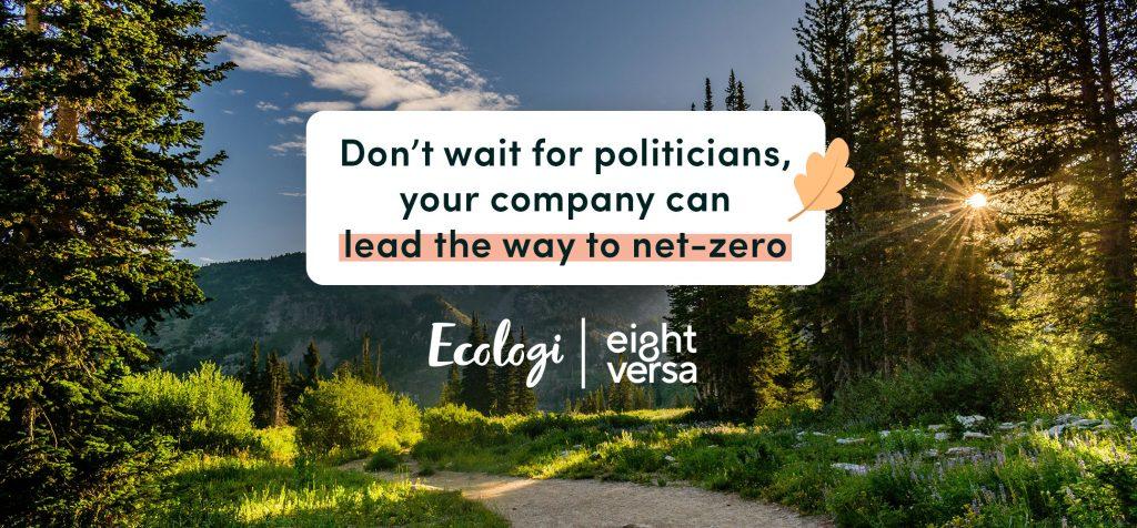 Don’t wait for politicians, your company can lead the way to net-zero
