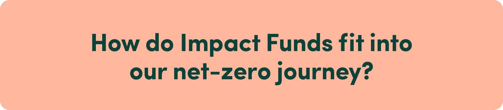 How do Impact Funds fit into our net-zero journey?